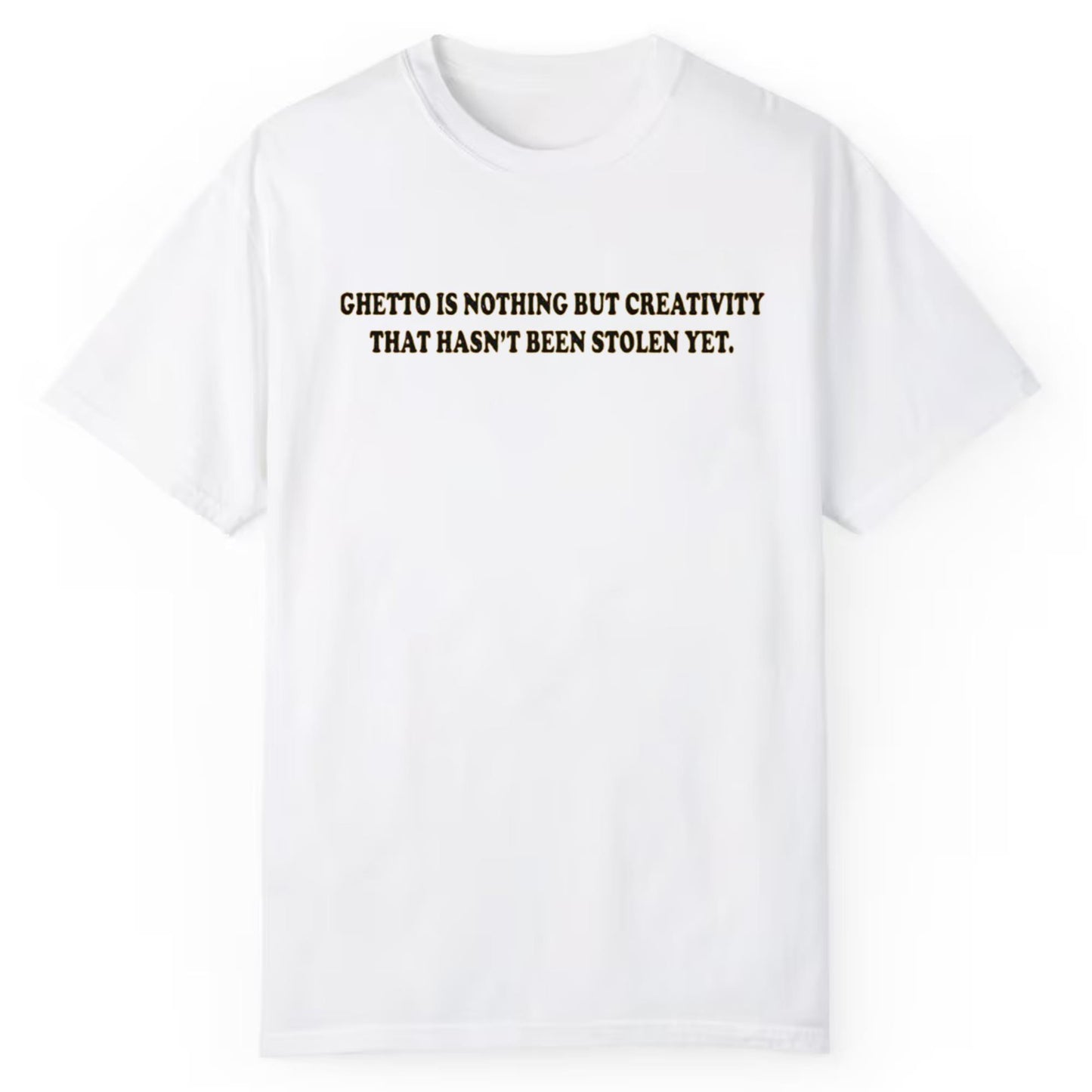 Ghetto Is Nothing But Creativity That Has Not Been Stolen Yet Shirt