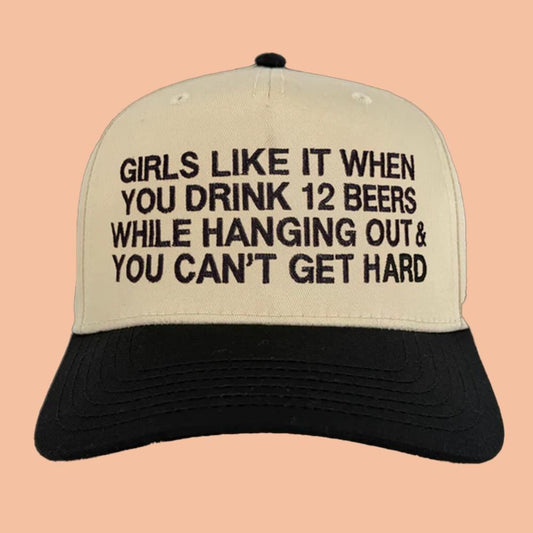 Girls Like It When You Drink 12 Beers While Hanging Out aND You Can't Get Hard Hat