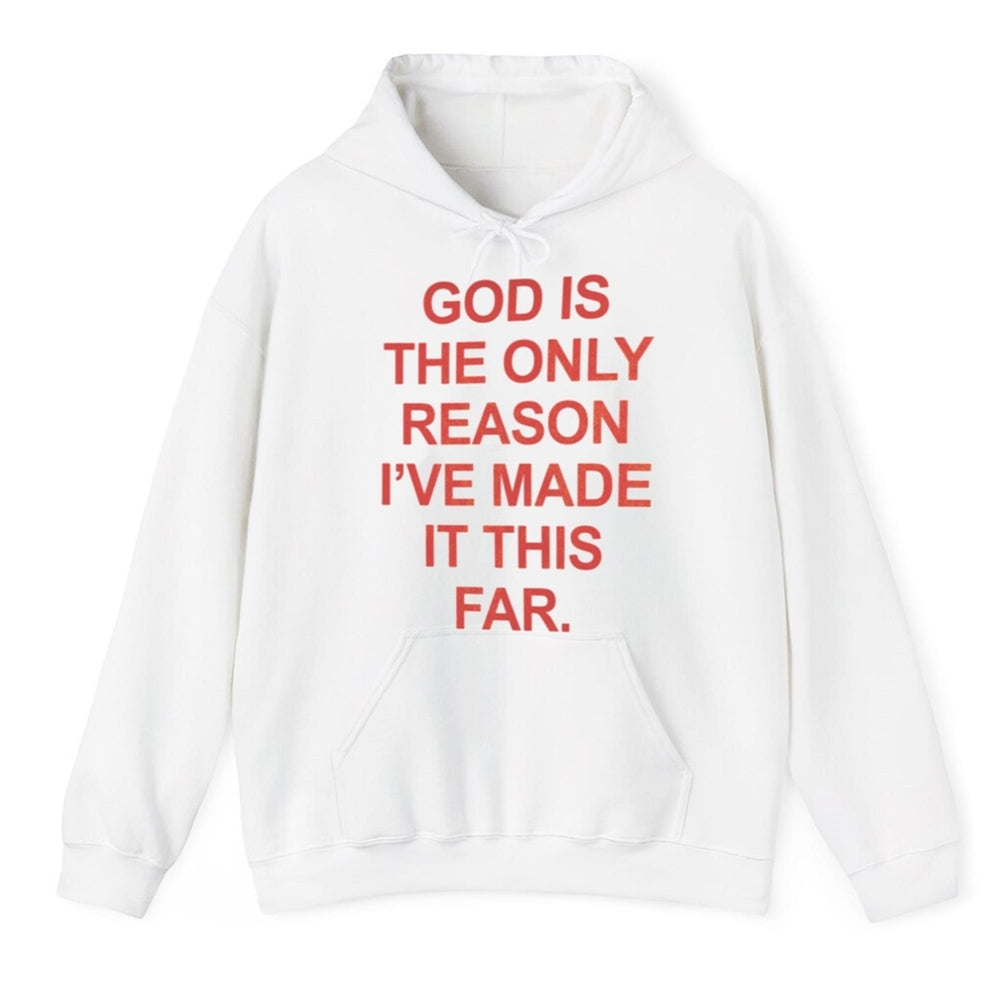 God Is The Only Reason I've Made It This Far Shirt