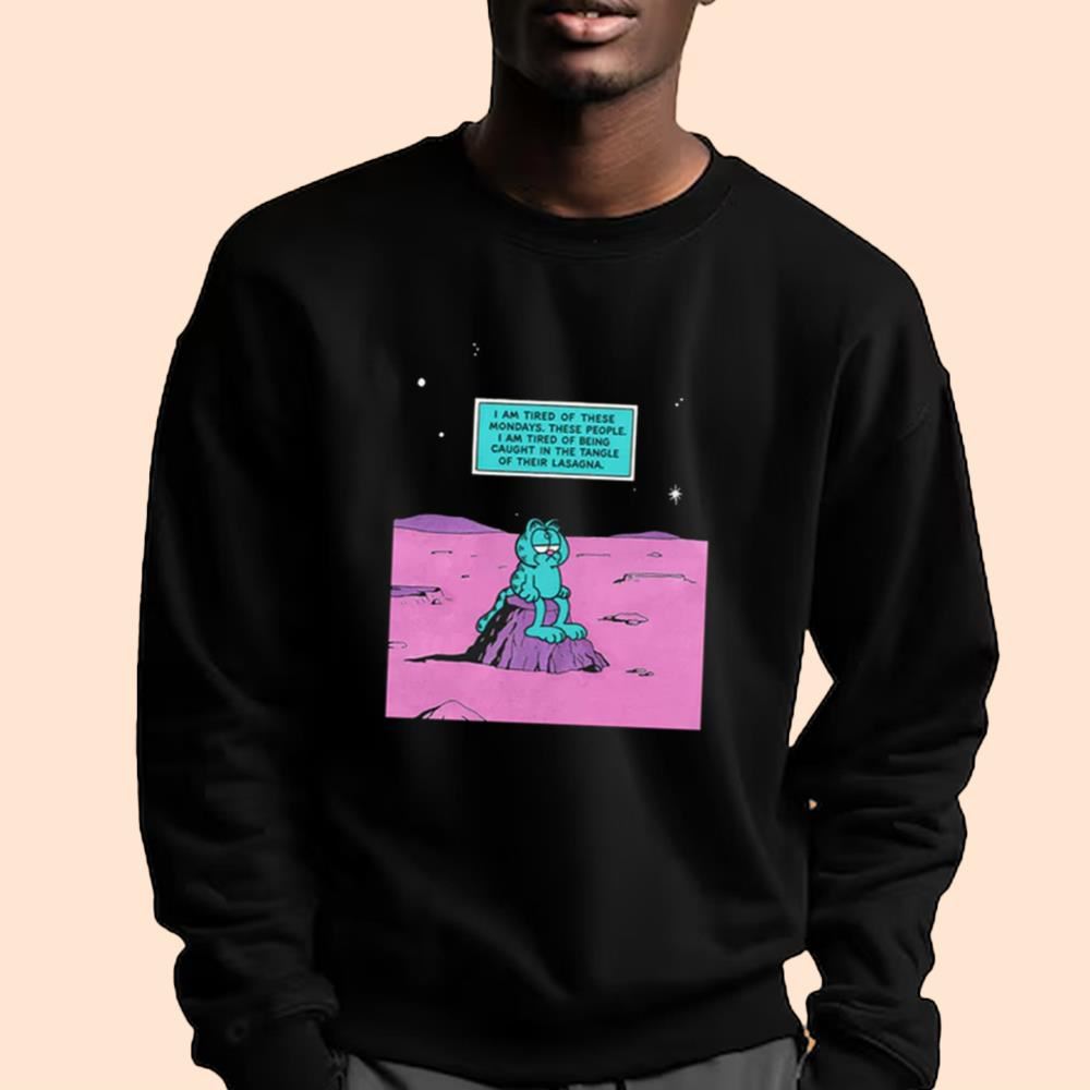 I Am Tired Of These Mondays I Am Tired Of Being Caught In The Tangle Of Their Lasagna Shirt