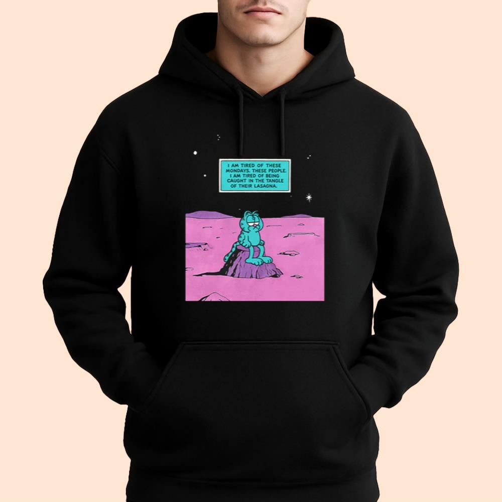 I Am Tired Of These Mondays I Am Tired Of Being Caught In The Tangle Of Their Lasagna Shirt