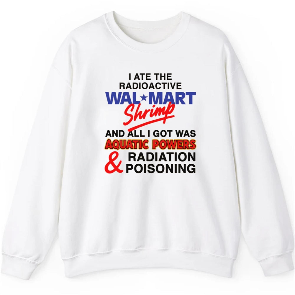 I Ate The Radioactive Shrimp And All I Got Was Aquatic Powers And Radiation Poisoning Shirt