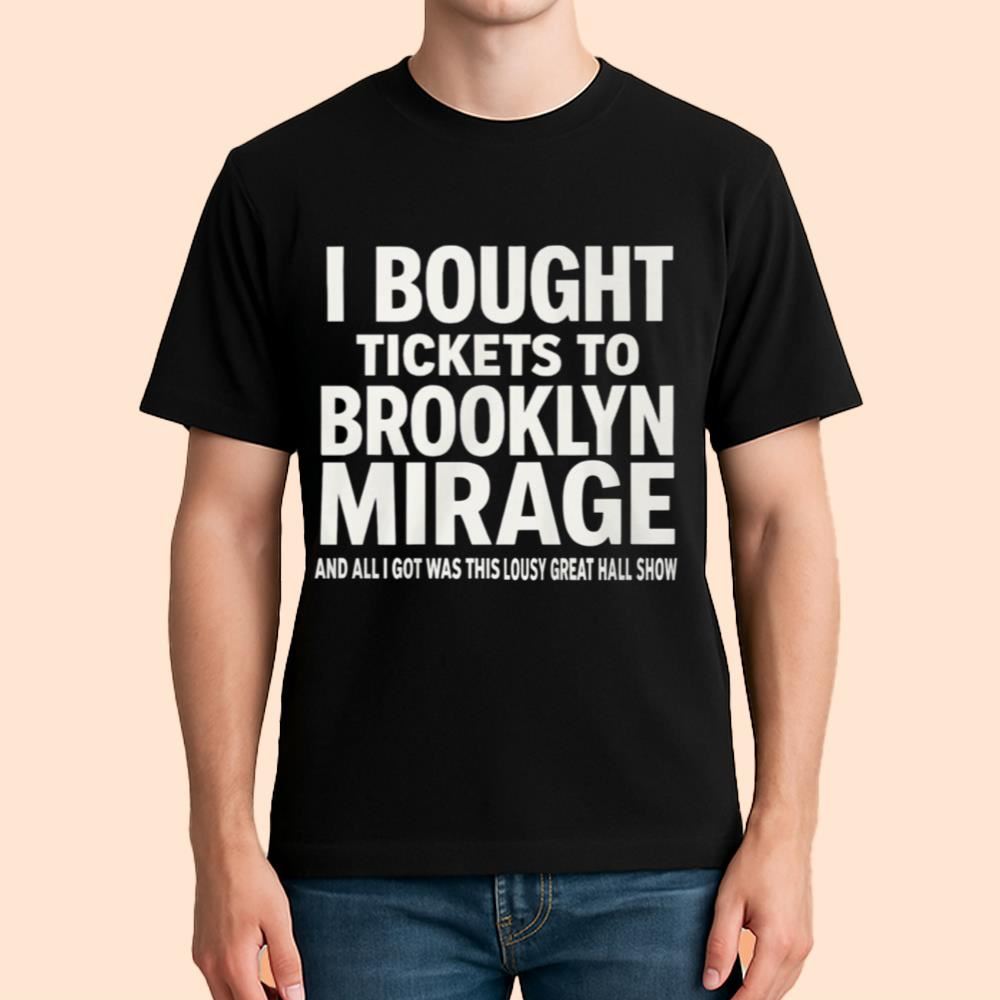 I Bought Tickets To Brooklyn Mirage And All I Got Was This Lousy Great Hall Show Shirt