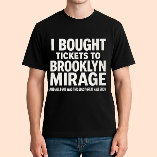 I Bought Tickets To Brooklyn Mirage And All I Got Was This Lousy Great Hall Show Shirt