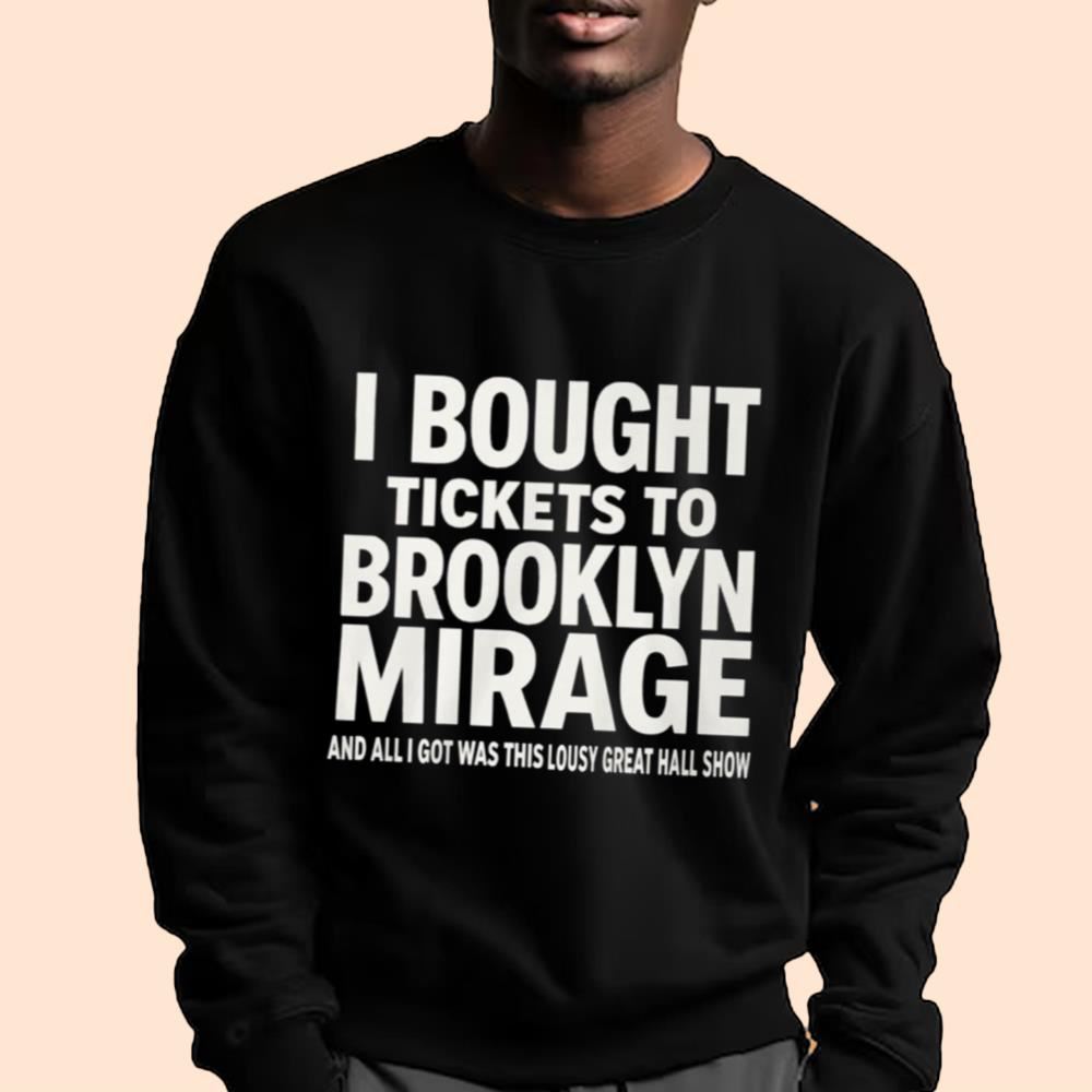 I Bought Tickets To Brooklyn Mirage And All I Got Was This Lousy Great Hall Show Shirt