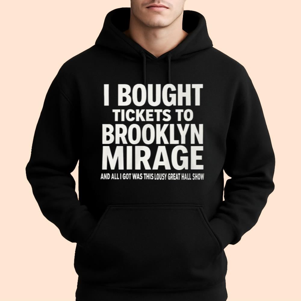 I Bought Tickets To Brooklyn Mirage And All I Got Was This Lousy Great Hall Show Shirt
