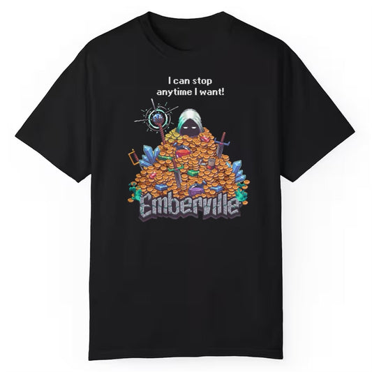 I Can Stop Anytime I Want Emberville Shirt