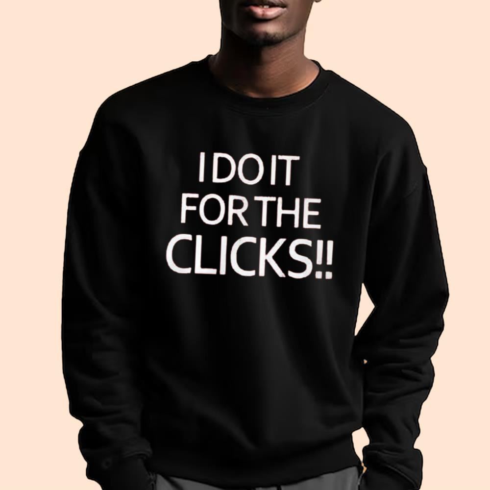 I Do It For The Clicks Shirt