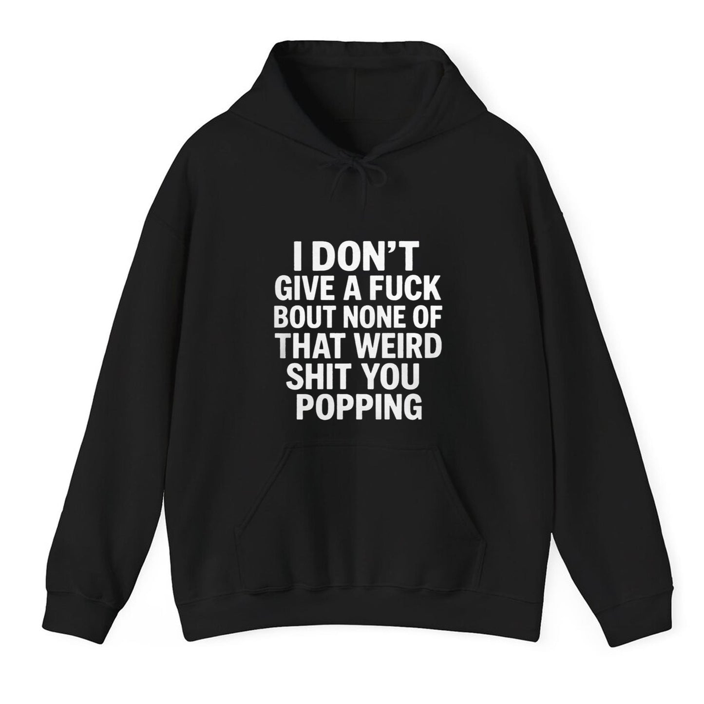 I Don't Give A Fuck Bout None Of That Weird Shit You Popping Shirt
