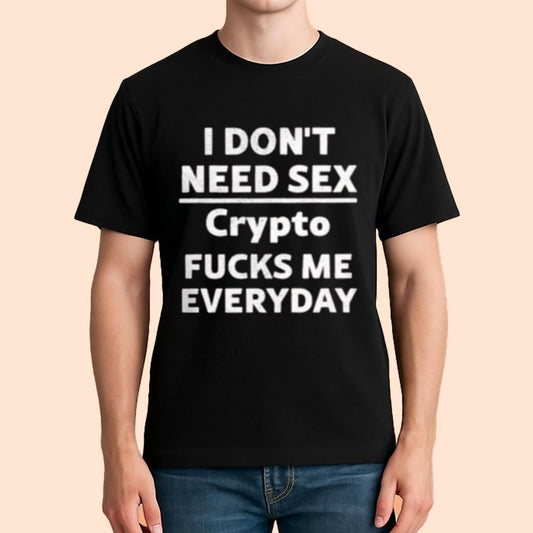 I Don't Need Sex Crypto Fucks Me Everyday Shirt