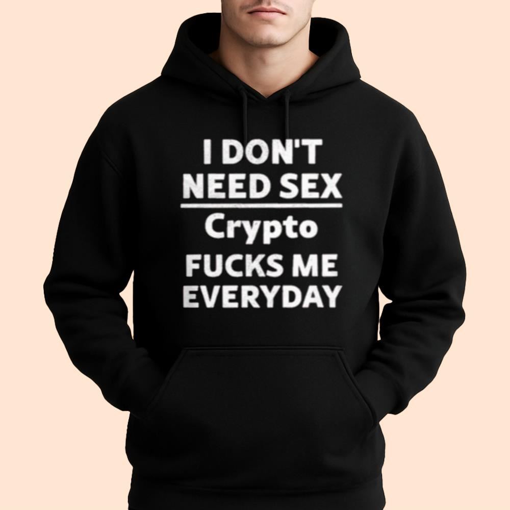 I Don't Need Sex Crypto Fucks Me Everyday Shirt