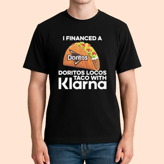 I Financed A Doritos Locos Taco With Klarna Shirt