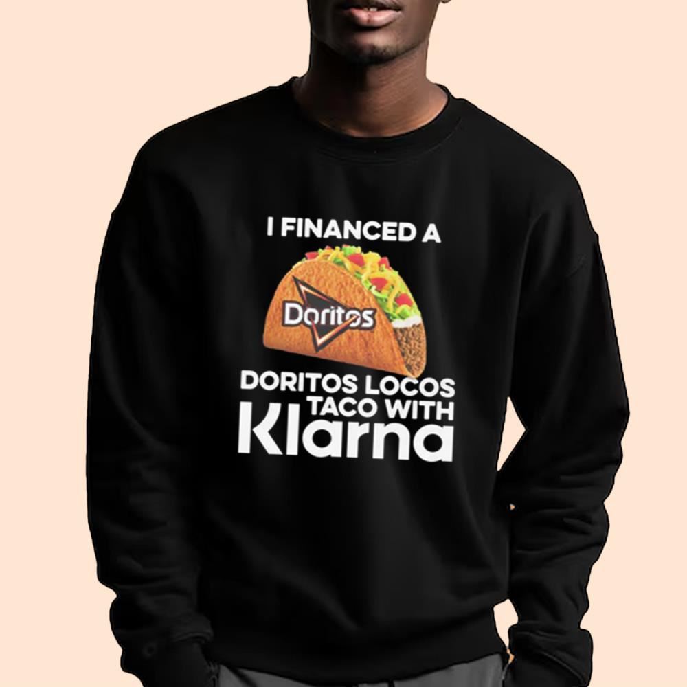 I Financed A Doritos Locos Taco With Klarna Shirt