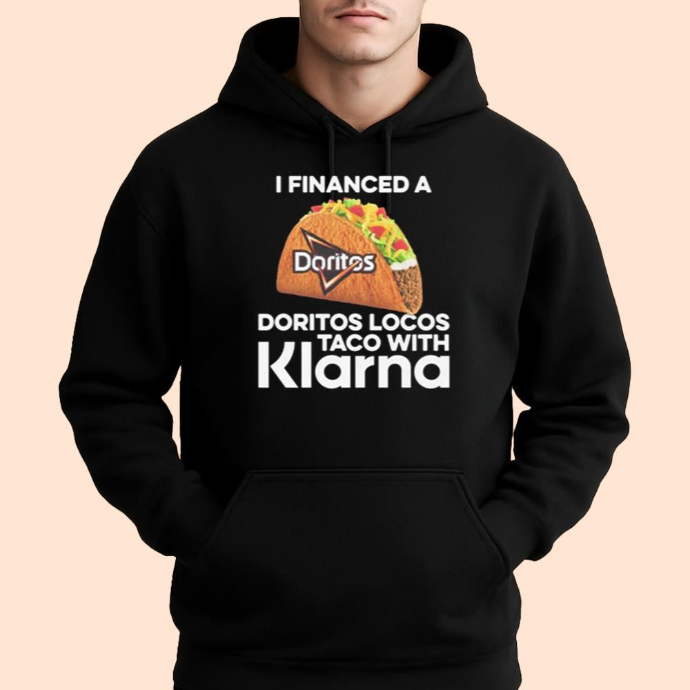 I Financed A Doritos Locos Taco With Klarna Shirt