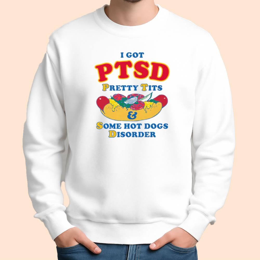 I Got PTSD Pretty Tits & Some Hot Dogs Disorder Shirt