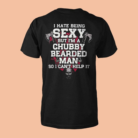 I Hate Being Sexy But I'm A Chubby Bearded Man So I Can't Help It Shirt