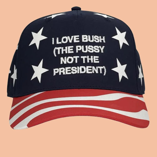 I Love Bush The Pussy Not The President Hat