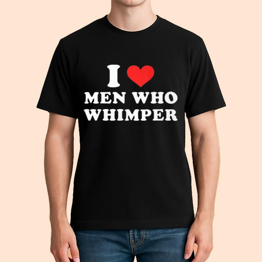 I Love Men Who Whimper Shirt