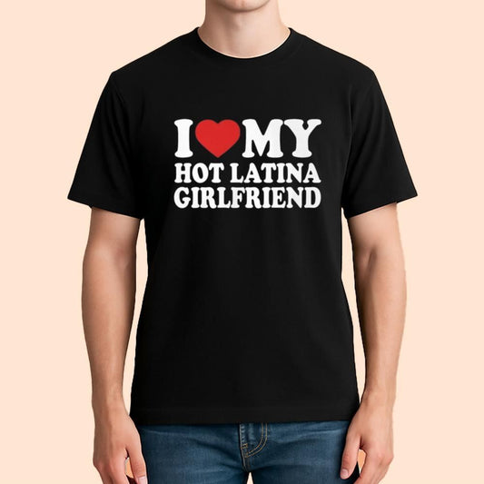 I Love My Hot Latina Girlfriend Shirt