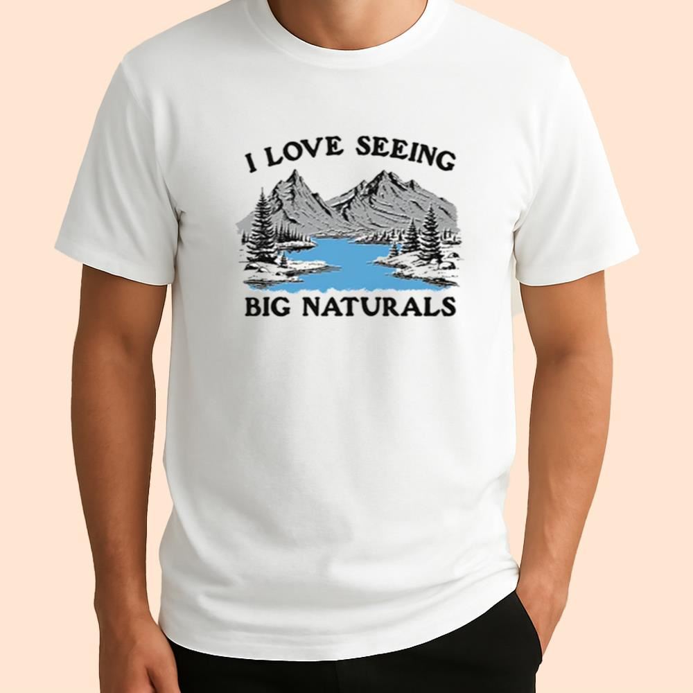 I Love Seeing Big Naturals Shirt