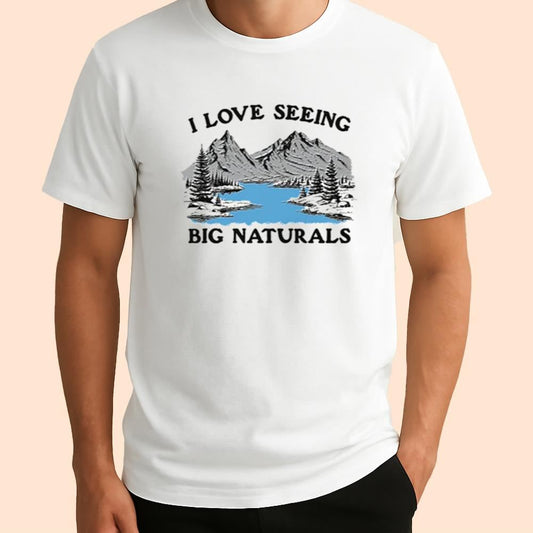 I Love Seeing Big Naturals Shirt