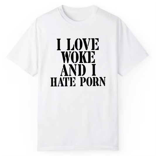 I Love Woke And I Hate Porn Shirt