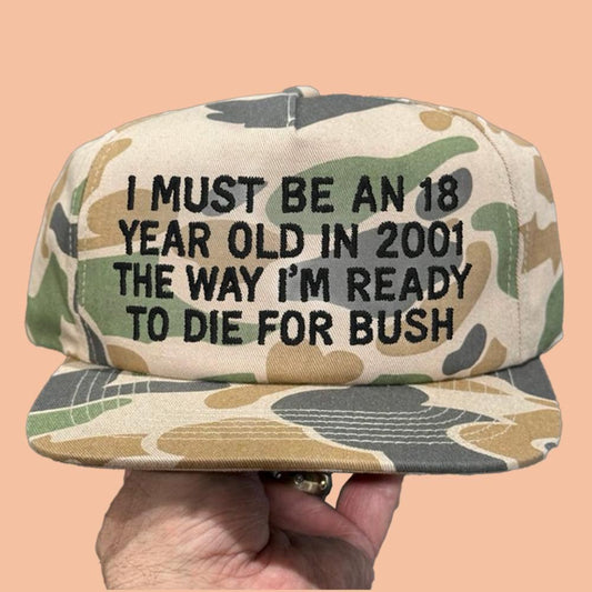 I Must Be An 18 Year Old In 2001 The Way I'm Ready To Die For Bush Hat