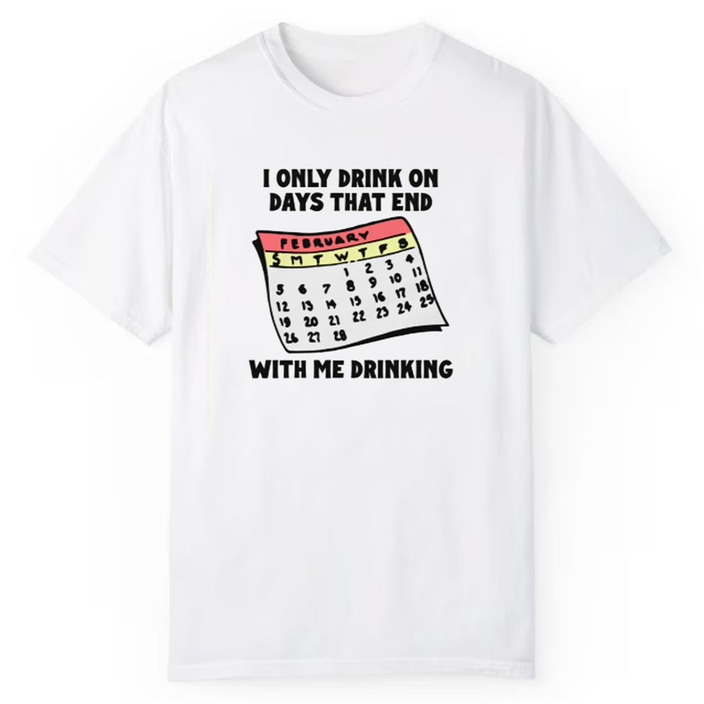 I Only Drink On Days That End With Me Drinking Shirt
