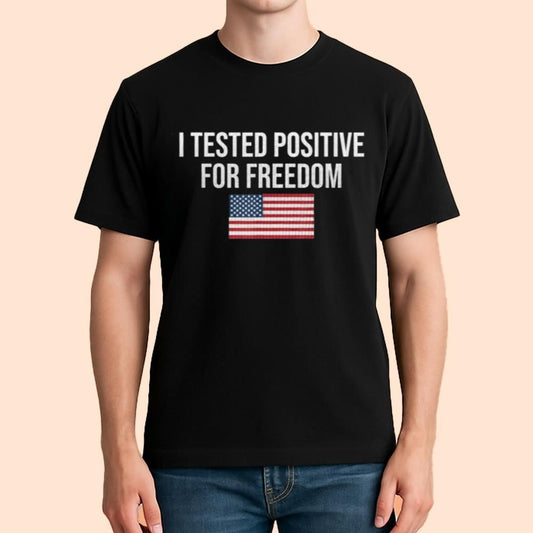 I Tested Positive For Freedom America Shirt