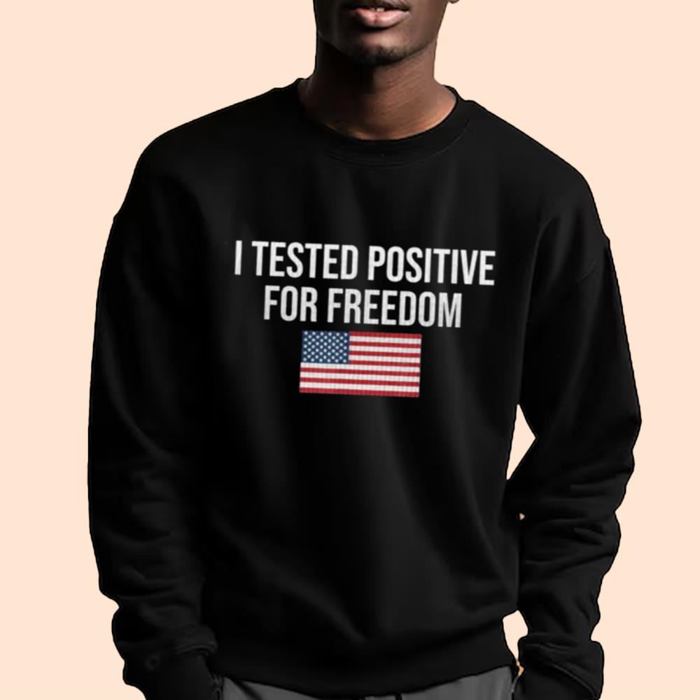 I Tested Positive For Freedom America Shirt