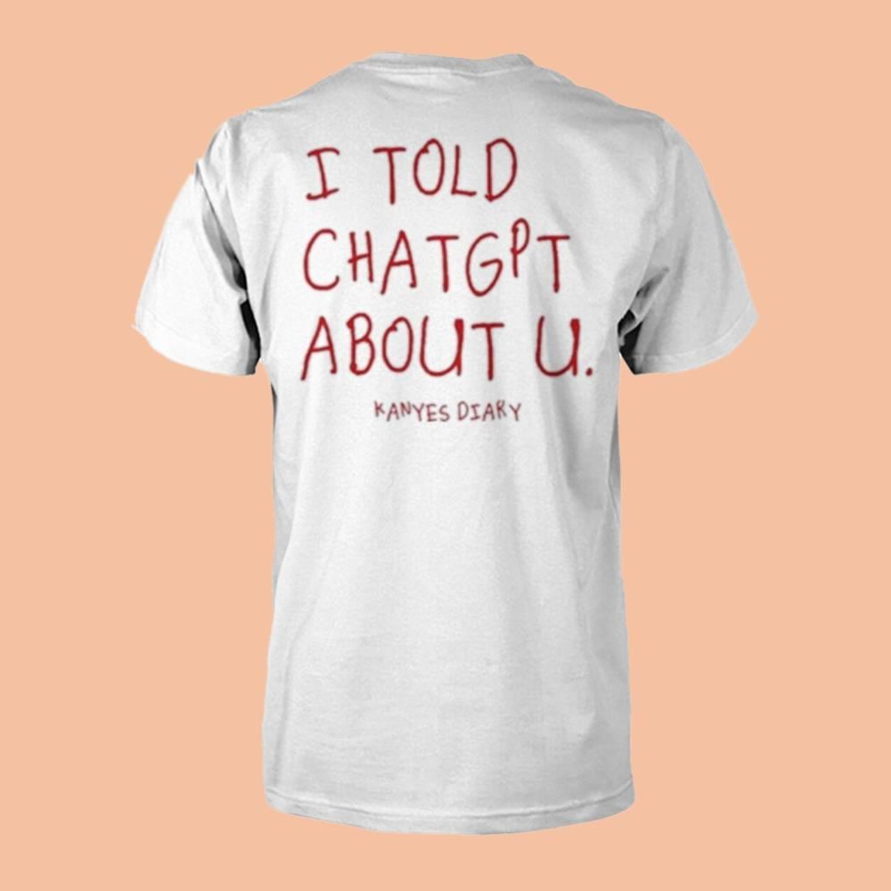 I Told ChatGpt About U Kanyes Diary Shirt