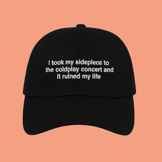 I Took My Sidepiece To The Concert And It Ruined My Life Hat