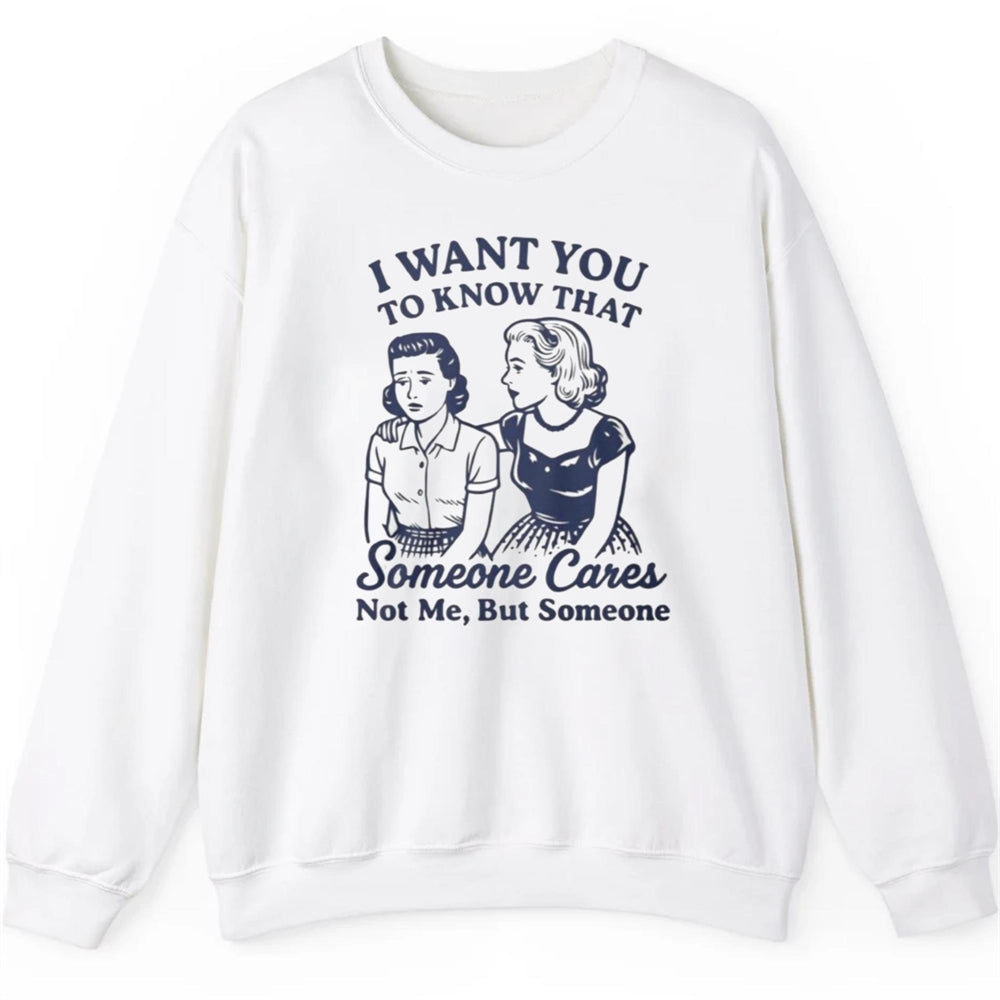 I Want You To Know That Someone Cares Not Me But Someone Shirt