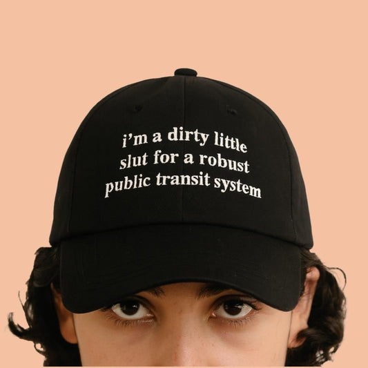I'm A Dirty Little Slut For A Robust Public Transit System Hat