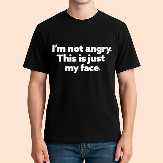 I'm Not Angry This Is Just My Face Shirt
