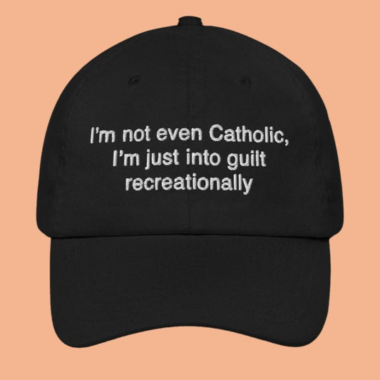 I'm Not Even Catholic I'm Just Into Guilt Recreationally Hat