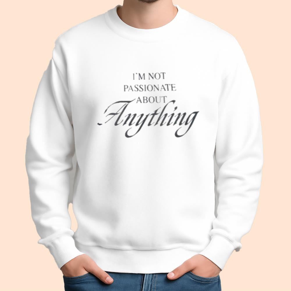 I'm Not Passionate About Anything Shirt