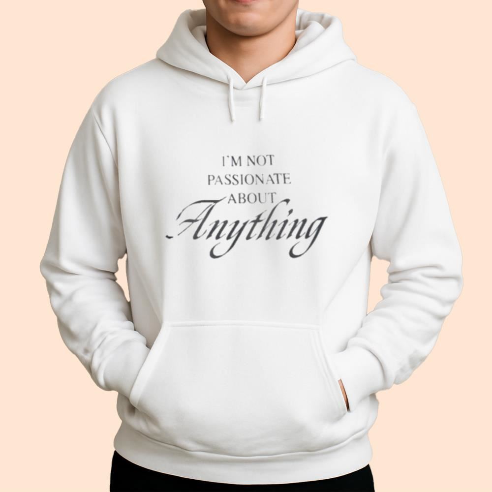 I'm Not Passionate About Anything Shirt