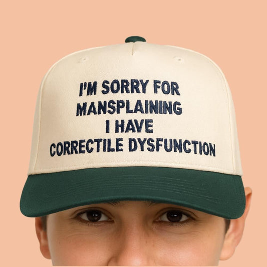 I'm Sorry For Mansplaining I Have Correctile Dysfunction Hat