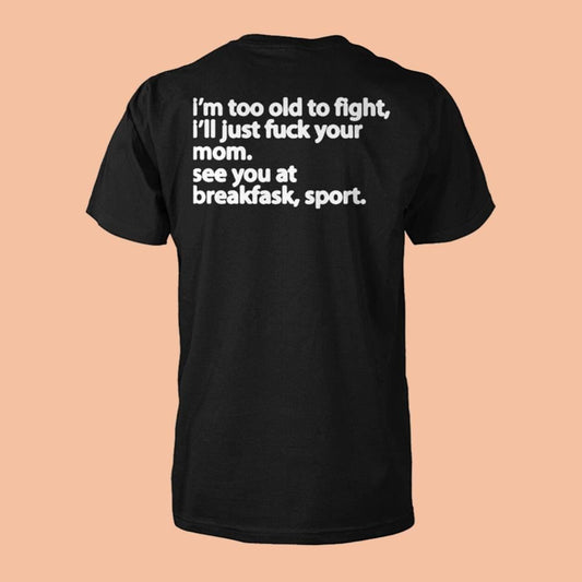 I'm Too Old To Fight I'll Just Fuck Your Mom See You At Breakfask Sport Shirt