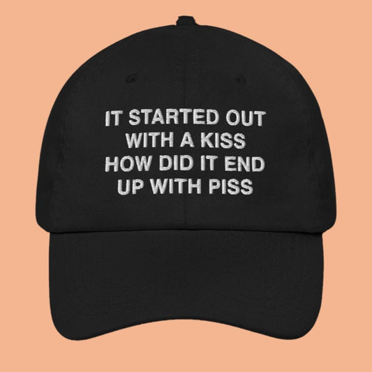 It Started Out With A Kiss How Did It End Up With Piss Hat