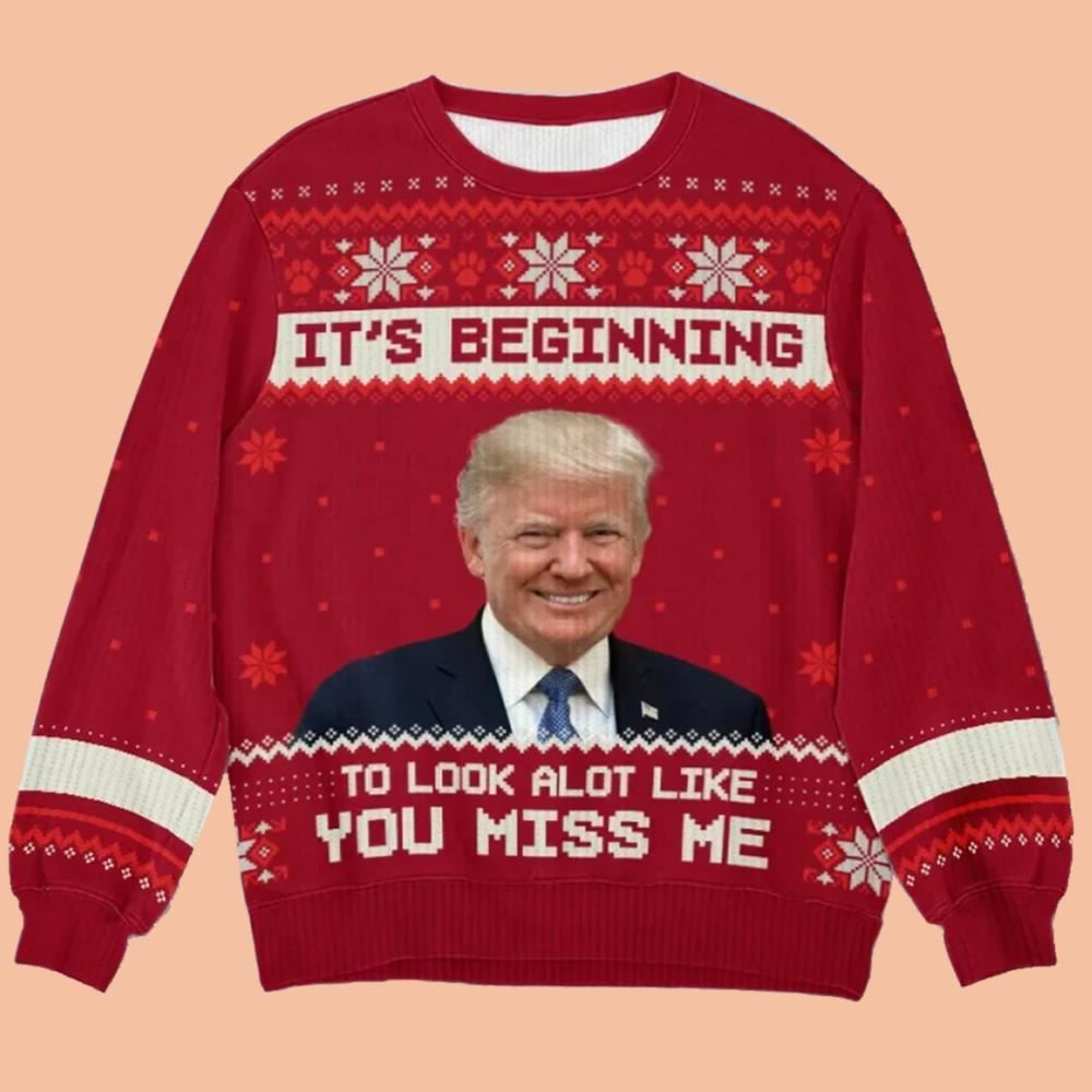 It's Beginning To Look Alot Like You Miss Me Trump Ugly Sweatshirt Christmas 2025