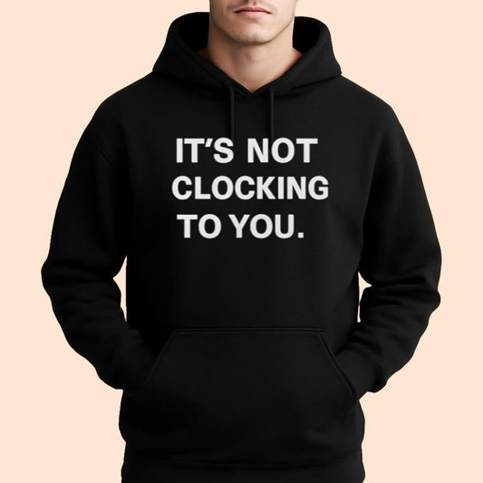 Justin Bieber It's Not Clocking To You Hoodie