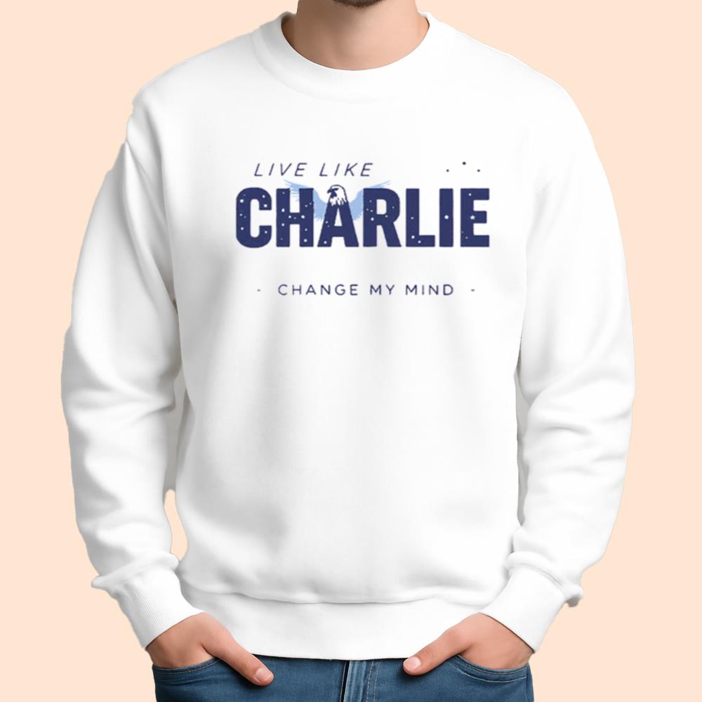 Live Like Charlie Kirk Change My Mind Shirt