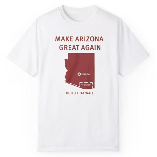 Make Arizona Great Again Tempe Tucson Build That Wall Shirt