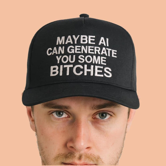 Maybe AI Can Generate You Some Bitches Hat
