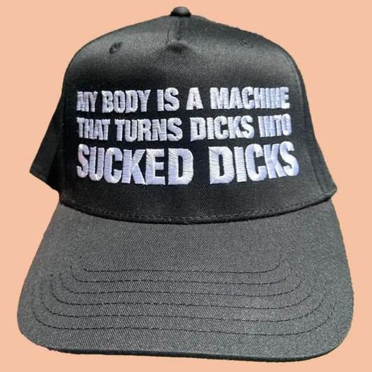 My Body Is A Machine That Turns Dicks Into Sucked Dicks Hat
