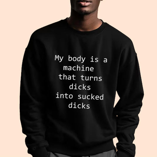 My Body Is A Machine That Turns Dicks Into Sucked Dicks Shirt
