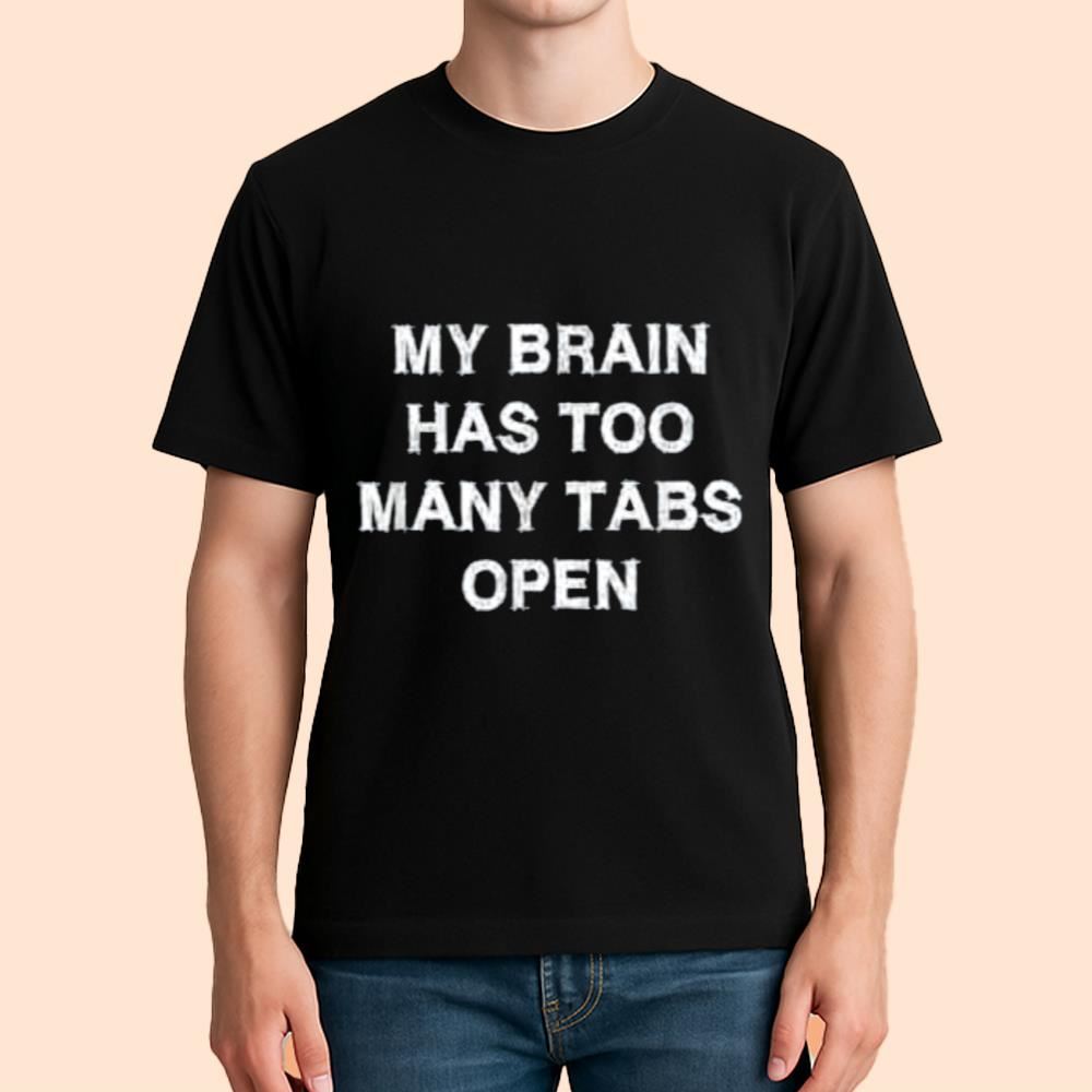 My Brain Has Too Many Tabs Open Shirt
