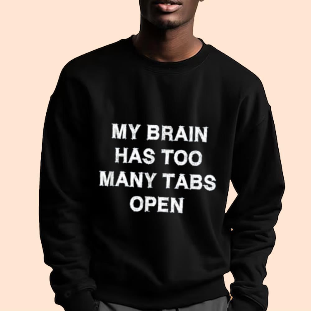 My Brain Has Too Many Tabs Open Shirt